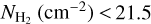 ${N_{{{\rm{H}}_2}}}\left( {{\rm{c}}{{\rm{m}}^{ - 2}}} \right) < 21.5$