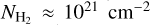 ${N_{{{\rm{H}}_2}}} \approx {10^{21}}\,\,{\rm{c}}{{\rm{m}}^{ - 2}}$