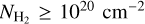 ${N_{{{\rm{H}}_2}}} \ge {10^{20}}\,\,{\rm{c}}{{\rm{m}}^{ - 2}}$