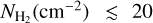 ${N_{{{\rm{H}}_2}}}\left( {{\rm{c}}{{\rm{m}}^{ - 2}}} \right) \mathbin{\lower.3ex\hbox{$\buildrel<\over {\smash{\scriptstyle\sim}\vphantom{_x}}$}} 20$