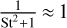 ${1 \over {{\rm{S}}{{\rm{t}}^2} + 1}} \approx 1$