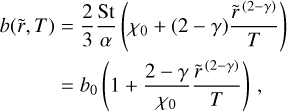 $\eqalign{ & (\tilde r,T) = {2 \over 3}{{{\rm{St}}} \over \alpha }\left( {{\chi _0} + (2 - \gamma ){{{{\tilde r}^{(2 - \gamma )}}} \over T}} \right) \cr & \,\,\,\,\,\,\,\,\,\,\,\,\, = {b_0}\left( {1 + {{2 - \gamma } \over {{\chi _0}}}{{{{\tilde r}^{(2 - \gamma )}}} \over T}} \right), \cr} $