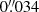 $ 0{{\overset{\prime\prime}{.}}}034 $