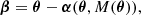 $$ \begin{aligned} \boldsymbol{{\beta }} = \boldsymbol{{\theta }}- \boldsymbol{{\alpha }}(\boldsymbol{{\theta }},M(\boldsymbol{{\theta }})), \end{aligned} $$