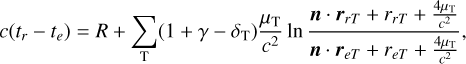 $c\left( {{t_r} - {t_e}} \right) = R + \sum\limits_{\rm{T}} {\left( {1 + \gamma - {\delta _{\rm{T}}}} \right)} {{{\mu _{\rm{T}}}} \over {{c^2}}}\ln {{n \cdot {r_{rT}} + {r_{rT}} + {{4{\mu _{\rm{T}}}} \over {{c^2}}}} \over {n \cdot {r_{eT}} + {r_{eT}} + {{4{\mu _{\rm{T}}}} \over {{c^2}}}}},$
