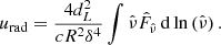 $$ \begin{aligned} u_{\rm rad} = \frac{4d_L^2}{cR^2\delta ^4}\int \hat{\nu } \hat{F}_{\hat{\nu }} \, \mathrm{d} \ln {(\hat{\nu })} \, . \end{aligned} $$