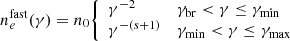 $$ \begin{aligned} n_e^\mathrm{fast}(\gamma )&= n_0 {\left\{ \begin{array}{ll} \gamma ^{-2}&\gamma _{\rm br}<\gamma \le \gamma _{\rm min} \\ \gamma ^{-(s+1)}&\gamma _{\rm min} < \gamma \le \gamma _{\rm max} \end{array}\right.} \end{aligned} $$