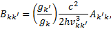 ${B_{kk'}} = \left( {{{{g_{k'}}} \over {{g_k}}}} \right){{{c^2}} \over {2hv_{kk'}^3}}{A_{k'k}},$