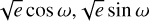 $\sqrt e \cos \omega ,\sqrt e \sin \omega $