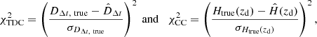 $$ \begin{aligned} \chi ^2_{\rm TDC} = \left(\frac{D_{\Delta t, \ \mathrm {true}} - \hat{D}_{\Delta t}}{\sigma _{D_{\Delta t, ~\mathrm{true}}}}\right)^2 \ \mathrm{and} \quad \chi ^2_{\rm CC} = \left(\frac{H_\text{true}(z_{\rm d}) - \hat{H}(z_{\rm d})}{\sigma _{H_\text{true}(z_{\rm d})}}\right)^2, \end{aligned} $$