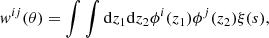 $$ \begin{aligned} { w}^{ij}(\theta ) = \int \int \mathrm{d}z_1 \mathrm{d}z_2 \phi ^i(z_1) \phi ^j(z_2) \xi (s), \end{aligned} $$