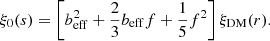 $$ \begin{aligned} \xi _0(s) = \left[b^2_{\mathrm{eff} }+\frac{2}{3}b_{\mathrm{eff} }f+\frac{1}{5}f^2 \right]\xi _{\mathrm{DM} }(r). \end{aligned} $$