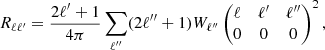 $$ \begin{aligned} R_{\ell \ell^\prime } = \frac{2\ell^\prime +1}{4 \pi }\sum _{\ell^{\prime \prime }} (2\ell^{\prime \prime }+1) W_{\ell^{\prime \prime }} \begin{pmatrix} \ell&\ell^\prime&\ell^{\prime \prime }\\ 0&0&0 \end{pmatrix}^2, \end{aligned} $$