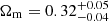 $ \Omega_{\mathrm{m}} = 0.32^{+0.05}_{-0.04} $