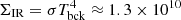 $ \Sigma_{\mathrm{IR}}=\sigma T_{\mathrm{bck}}^4 \approx1.3\times10^{10} $