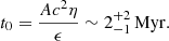 $$ \begin{aligned} t_0 = \frac{Ac^2\eta }{\epsilon } \sim 2^{+2}_{-1}\,\mathrm{Myr} . \end{aligned} $$