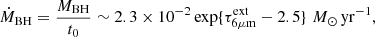$$ \begin{aligned} \dot{M}_{\mathrm{BH} } = \frac{M_{\mathrm{BH} }}{t_{0}} \sim 2.3\times 10^{-2} \exp \{\tau _{\rm 6\mu m }^{\mathrm{ext} }-2.5\} \,\, M_{\rm \odot }\, \mathrm {yr}^{-1} , \end{aligned} $$