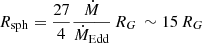 $ R_{\mathrm{sph}}= \frac{27}{4} \frac{\dot{M}}{\dot{M}_{\mathrm{Edd}}} \, R_{G} \, \sim 15\,R_{G} $