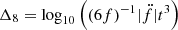 $ \Delta_8 = \log_{10} \Big((6f)^{-1}|\ddot{f}|t^3\Big) $