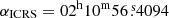 $ \alpha_{\mathrm{ICRS}}=02^{\mathrm{h}}10^{\mathrm{m}}56{{{\overset{\text{ s}}{.}}}}4094 $
