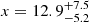 $ x=12.9^{+7.5}_{-5.2} $