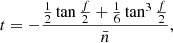 $$ \begin{aligned} t=-\frac{\frac{1}{2}\tan \frac{f}{2}+\frac{1}{6}\tan ^3\frac{f}{2}}{\bar{n}}, \end{aligned} $$