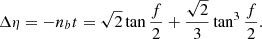 $$ \begin{aligned} \Delta \eta =-n_b t=\sqrt{2}\tan \frac{f}{2}+\frac{\sqrt{2}}{3}\tan ^3\frac{f}{2}. \end{aligned} $$