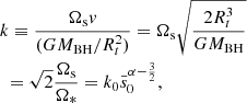 $$ \begin{aligned}&k\equiv \frac{\Omega _{\rm s} v}{(GM_{\mathrm{BH} }/R_t^2)}=\Omega _{\rm s}\sqrt{\frac{2 R_t^3}{G M_{\mathrm{BH} }}}\nonumber \\&\ =\sqrt{2}\frac{\Omega _{\rm s}}{\Omega _*}=k_0\bar{s}_0^{\alpha -\frac{3}{2}}, \end{aligned} $$