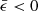 $ \bar{\epsilon} < 0 $