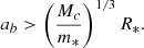 $$ \begin{aligned} a_b>\left(\frac{M_{c}}{m_*}\right)^{1/3}R_*. \end{aligned} $$