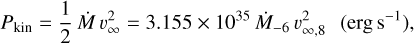 ${P_{{\rm{kin }}}} = {1 \over 2}\dot Mv_\infty ^2 = 3.155 \times {10^{35}}{\dot M_{ - 6}}v_{\infty ,8}^2\left( {{\rm{erg}}{{\rm{s}}^{ - 1}}} \right){\rm{, }}$