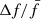 $ \Delta f/\bar{f} $
