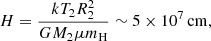 $$ \begin{aligned} H = \frac{kT_2R_2^2}{GM_2\mu m_{\rm H}} \sim 5\times 10^7\,\mathrm{cm}, \end{aligned} $$