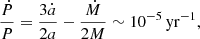 $$ \begin{aligned} \frac{\dot{P}}{P} = \frac{3\dot{a}}{2a} - \frac{\dot{M}}{2M} \sim 10^{-5}\, \mathrm{yr}^{-1}, \end{aligned} $$
