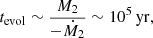 $$ \begin{aligned} t_{\rm evol} \sim \frac{M_2}{-\dot{M}_2} \sim 10^5\,\mathrm{yr}, \end{aligned} $$