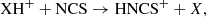 $$ \begin{aligned}&\mathrm{XH^+ + NCS} \rightarrow \mathrm{HNCS^+} + X, \end{aligned} $$