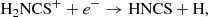 $$ \begin{aligned}&\mathrm{H_2NCS}^+ + e^- \rightarrow \mathrm{HNCS + H}, \end{aligned} $$
