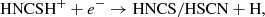 $$ \begin{aligned}&\mathrm{HNCSH^+} + e^- \rightarrow \mathrm{HNCS/HSCN + H}, \end{aligned} $$