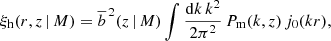 $$ \begin{aligned} \xi _{\rm h}(r,z\,|\,M) = {\overline{b}}^{\,2}(z\,|\,M) \int \frac{{\mathrm{d}} k\, k^2}{2\pi ^2}\, P_{\rm m}(k,z)\, j_0(kr), \end{aligned} $$