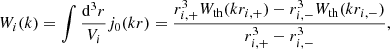 $$ \begin{aligned} W_i(k) = \int \frac{{\mathrm{d}}^3r}{V_i} j_0(kr) = \frac{r_{i,+}^3 W_{\rm th}(k r_{i,+}) - r_{i,-}^3 W_{\rm th}(k r_{i,-})}{r_{i,+}^3 - r_{i,-}^3}, \end{aligned} $$