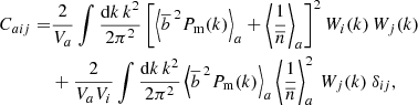 $$ \begin{aligned} \begin{aligned} C_{a i j} =&\frac{2}{V_a} \int \frac{{\mathrm{d}} k\,k^2}{2 \pi ^2} \left[ \left\langle {\overline{b}\,}^2P_{\rm m}(k) \right\rangle _a + \left\langle \frac{1}{{\overline{n}}}\right\rangle _a \right]^2 W_i(k) \, W_j(k)\\&+ \frac{2}{V_a V_i} \int \frac{{\mathrm{d}} k\,k^2}{2 \pi ^2} \left\langle {\overline{b}\,}^2 P_{\rm m}(k)\right\rangle _a \left\langle \frac{1}{{\overline{n}}}\right\rangle ^2_a \, W_j(k) \ \delta _{ij}, \end{aligned} \end{aligned} $$
