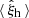$ \langle\,\hat{\xi}_{\mathrm{h}}\,\rangle $