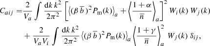 $$ \begin{aligned} \begin{aligned} C_{a i j} =&\frac{2}{V_a} \int \frac{{\mathrm{d}} k\,k^2}{2 \pi ^2} \left[ \left\langle ({\beta \, \overline{b}\,})^2P_{\rm m}(k) \right\rangle _a + \left\langle \frac{1 + \alpha }{{\overline{n}}}\right\rangle _a \right]^2 W_i(k) \, W_j(k)\\&+ \frac{2}{V_a V_i} \int \frac{{\mathrm{d}} k\,k^2}{2 \pi ^2} \left\langle ({\beta \, \overline{b}\,})^2 P_{\rm m}(k)\right\rangle _a \left\langle \frac{1+\gamma }{{\overline{n}}}\right\rangle ^2_a \, W_j(k) \ \delta _{ij}, \end{aligned} \end{aligned} $$