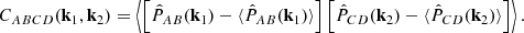 $$ \begin{aligned} C_{ABCD}(\mathbf k _1,\mathbf k _2) = \left\langle \left[\hat{P}_{AB}(\mathbf k _1) - \langle \hat{P}_{AB}(\mathbf k _1) \rangle \right] \left[ \hat{P}_{CD}(\mathbf k _2) - \langle \hat{P}_{CD}(\mathbf k _2) \rangle \right] \right\rangle . \end{aligned} $$