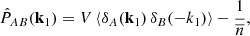 $$ \begin{aligned} \hat{P}_{AB}(\mathbf k _1) = V\,\langle \delta _A(\mathbf k _1)\,\delta _B(\mathbf -k _1)\rangle - \frac{1}{{\overline{n}}}, \end{aligned} $$
