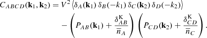 $$ \begin{aligned} \begin{aligned} C_{ABCD}(\mathbf k _1,\mathbf k _2) =&\,V^2\,\big \langle \delta _A(\mathbf k _1)\,\delta _B(\mathbf -k _1)\, \delta _C(\mathbf k _2)\,\delta _D(\mathbf -k _2) \big \rangle \\&- \left( P_{AB}(\mathbf k _1) + \frac{\delta ^\mathrm{K}_{AB}}{\overline{n}_A} \right)\,\left( P_{CD}(\mathbf k _2) + \frac{\delta ^\mathrm{K}_{CD}}{\overline{n}_C} \right). \end{aligned} \end{aligned} $$