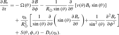$$ \begin{aligned} \begin{aligned} \frac{\partial B_{\rm r}}{\partial t} =&- \Omega (\theta )\frac{\partial B}{\partial \phi } - \frac{1}{R_\odot \sin {(\theta )}} \frac{\partial }{\partial \theta } \left[ v(\theta ) B_{\rm r} \sin {(\theta )} \right] \\&+ \frac{\eta _h}{R_\odot ^2} \left[ \frac{1}{\sin {(\theta )}} \frac{\partial }{\partial \theta } \right( \sin {(\theta )} \frac{\partial B_r}{\partial \theta } \left) + \frac{1}{\sin ^2{(\theta )}} \frac{\partial ^2 B_r}{\partial \phi ^2} \right] \\&+ S(\theta ,\phi ,t) - D_{\rm r}(\eta _{\rm r}). \end{aligned} \end{aligned} $$