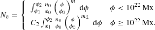 $$ \begin{aligned} N_\mathrm{e} = {\left\{ \begin{array}{ll} \int _{\phi _1}^{\phi _2} \frac{n_0}{\phi _0} \left( \frac{\phi }{\phi _0} \right)^m\;\mathrm{d} \phi&\phi < 10^{22}\,\mathrm{Mx} \\ C_2 \int _{\phi _1}^{\phi _2} \frac{n_0}{\phi _0} \left( \frac{\phi }{\phi _0} \right)^{m_2}\;\mathrm{d} \phi&\phi \ge 10^{22}\,\mathrm{Mx} . \end{array}\right.} \end{aligned} $$