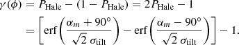$$ \begin{aligned} \gamma (\phi )&= P_\mathrm{Hale} -(1-P_\mathrm{Hale} ) = 2P_\mathrm{Hale} -1 \nonumber \\&= \left[\mathrm{erf}{\left( \frac{\alpha _m+90^\circ }{\sqrt{2}\;\sigma _\mathrm{tilt} }\right)} - \mathrm{erf}{\left(\frac{\alpha _m-90^\circ }{\sqrt{2}\;\sigma _\mathrm{tilt} } \right)}\right] -1. \end{aligned} $$