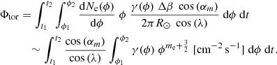$$ \begin{aligned} \Phi _\mathrm{tor}&= \int _{t_1}^{t_2} \int _{\phi _1}^{\phi _2} \frac{\mathrm{d} N_\mathrm{e} (\phi )}{\mathrm{d} \phi } \; \phi \; \frac{\gamma (\phi )\;\Delta \beta \;\cos {(\alpha _m)}}{2\pi R_\odot \;\cos {(\lambda )}} \;\mathrm{d} \phi \;\mathrm{d} t \nonumber \\&\quad \sim \int _{t_1}^{t_2} \frac{\cos {(\alpha _m)}}{\cos {(\lambda )}} \int _{\phi _1}^{\phi _2} \gamma (\phi )\; \phi ^{m_\mathrm{e} +\frac{3}{2}} \; [\mathrm{cm} ^{-2} \,\mathrm{s} ^{-1}]\; \mathrm{d} \phi \;\mathrm{d} t. \end{aligned} $$